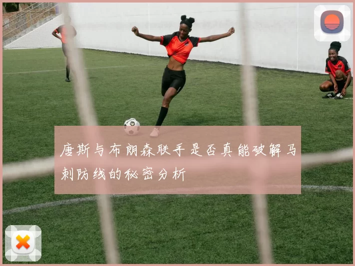 唐斯与布朗森联手是否真能破解马刺防线的秘密分析